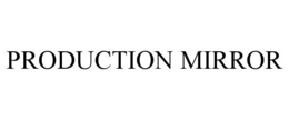 PRODUCTION MIRROR trademark