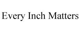 EVERY INCH MATTERS trademark