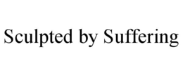 SCULPTED BY SUFFERING trademark