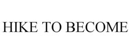 HIKE TO BECOME trademark