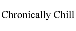 CHRONICALLY CHILL trademark