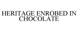 HERITAGE ENROBED IN CHOCOLATE trademark