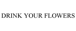 DRINK YOUR FLOWERS trademark