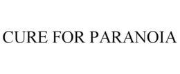 CURE FOR PARANOIA trademark