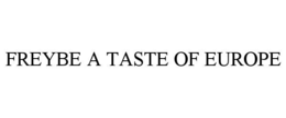 FREYBE A TASTE OF EUROPE trademark