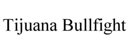 TIJUANA BULLFIGHT trademark