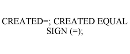 CREATED=; CREATED EQUAL SIGN (=); trademark