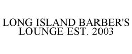 LONG ISLAND BARBER'S LOUNGE EST. 2003 trademark
