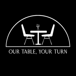 OUR TABLE, YOUR TURN trademark