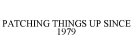 PATCHING THINGS UP SINCE 1979 trademark