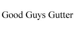 GOOD GUYS GUTTER trademark