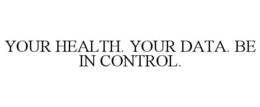 YOUR HEALTH. YOUR DATA. BE IN CONTROL. trademark