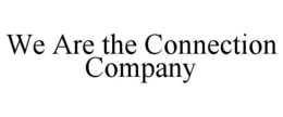WE ARE THE CONNECTION COMPANY trademark