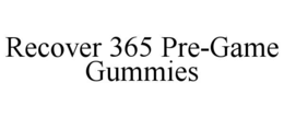RECOVER 365 PRE-GAME GUMMIES trademark