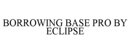 BORROWING BASE PRO BY ECLIPSE trademark