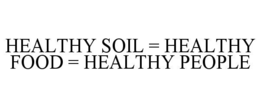 HEALTHY SOIL = HEALTHY FOOD = HEALTHY PEOPLE trademark