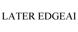 LATER EDGEAI trademark