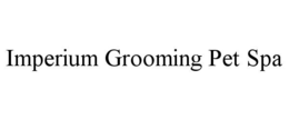 IMPERIUM GROOMING PET SPA trademark