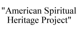 "AMERICAN SPIRITUAL HERITAGE PROJECT" trademark