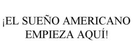 ¡EL SUEÑO AMERICANO EMPIEZA AQUÍ! trademark