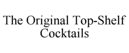 THE ORIGINAL TOP-SHELF COCKTAILS trademark