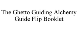 THE GHETTO GUIDING ALCHEMY GUIDE FLIP BOOKLET trademark