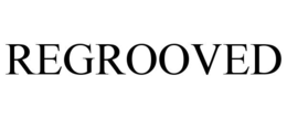 REGROOVED trademark