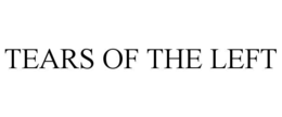 TEARS OF THE LEFT trademark
