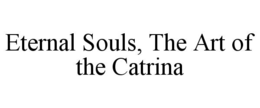 ETERNAL SOULS, THE ART OF THE CATRINA trademark