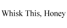 WHISK THIS, HONEY trademark