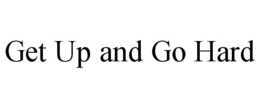 GET UP AND GO HARD trademark