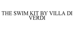 THE SWIM KIT BY VILLA DI VERDI trademark