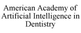 AMERICAN ACADEMY OF ARTIFICIAL INTELLIGENCE IN DENTISTRY trademark