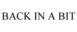 BACK IN A BIT trademark