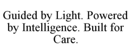 GUIDED BY LIGHT. POWERED BY INTELLIGENCE. BUILT FOR CARE. trademark