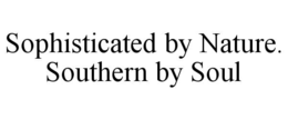 SOPHISTICATED BY NATURE. SOUTHERN BY SOUL trademark