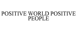 POSITIVE WORLD POSITIVE PEOPLE trademark
