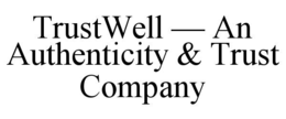 TRUSTWELL — AN AUTHENTICITY & TRUST COMPANY trademark