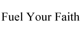 FUEL YOUR FAITH trademark