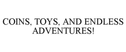 COINS, TOYS, AND ENDLESS ADVENTURES! trademark