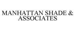 MANHATTAN SHADE & ASSOCIATES trademark