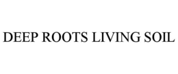 DEEP ROOTS LIVING SOIL trademark