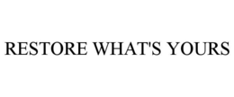 RESTORE WHAT'S YOURS trademark