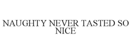 NAUGHTY NEVER TASTED SO NICE trademark
