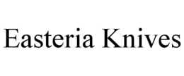 EASTERIA KNIVES trademark