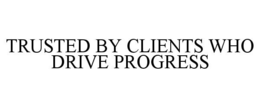 TRUSTED BY CLIENTS WHO DRIVE PROGRESS trademark
