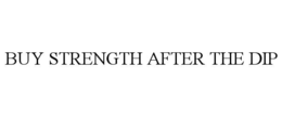 BUY STRENGTH AFTER THE DIP trademark
