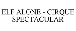 ELF ALONE - CIRQUE SPECTACULAR trademark