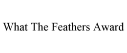 WHAT THE FEATHERS AWARD trademark