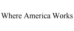 WHERE AMERICA WORKS trademark